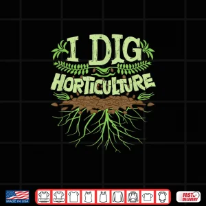 Design I Dig Horticulture Professional Horticulturist Pun Shirt