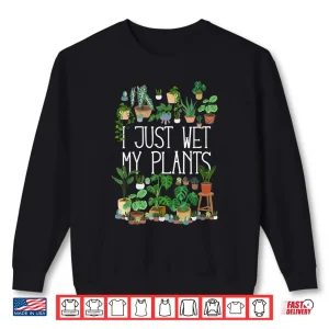 Sweatshirt I Just Wet My Plants Professional Gardening Humor Shirt