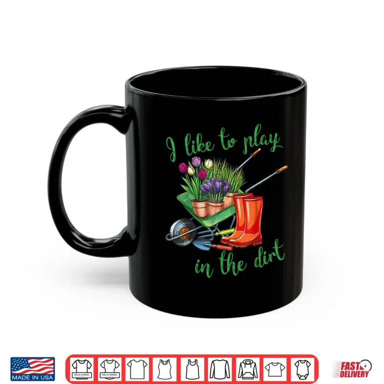 I Like To Play In The Dirt Professional Horticulture Hobby Shirt 3 Mug I Like To Play In The Dirt Professional Horticulture Hobby Shirt