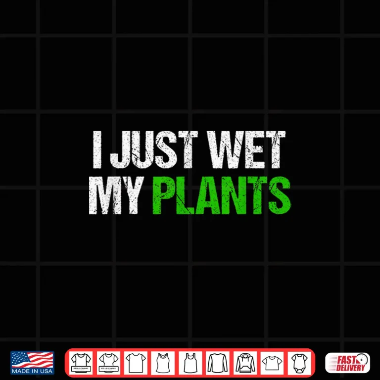 Design I Just Wet My Plants Humorous Horticulture Statement Shirt