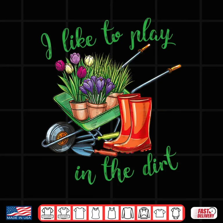I Like To Play In The Dirt Professional Horticulture Hobby Shirt 4 Design I Like To Play In The Dirt Professional Horticulture Hobby Shirt