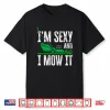 Im Sexy And I Mow It Lawn Mower Landscaper Humor Shirt
