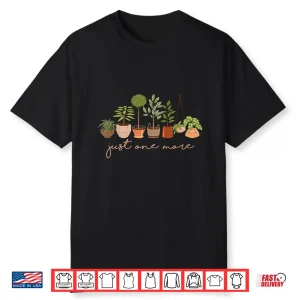 Just One More Plant Lover Botany Professional Gardener Shirt