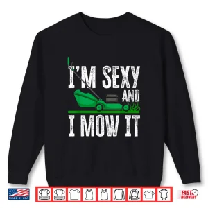 Im Sexy And I Mow It Lawn Mower Landscaper Humor Shirt 2 Sweatshirt Im Sexy And I Mow It Lawn Mower Landscaper Humor Shirt