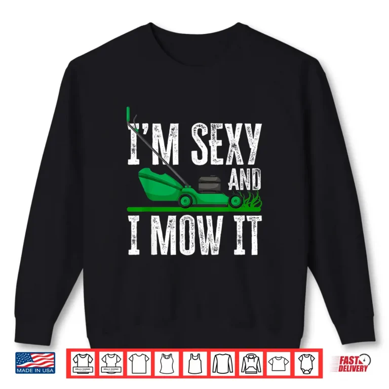 Sweatshirt Im Sexy And I Mow It Lawn Mower Landscaper Humor Shirt
