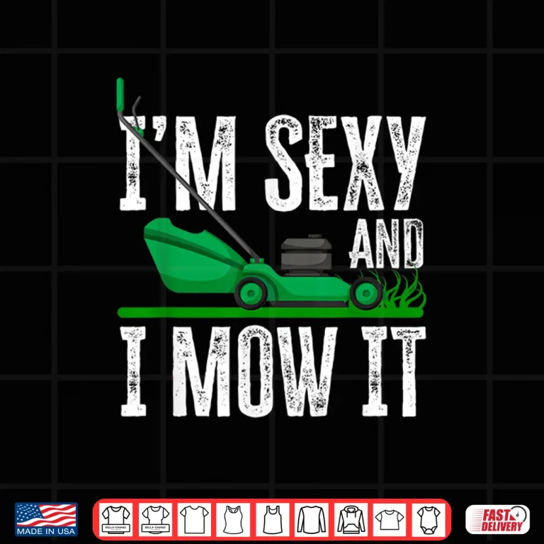 Design Im Sexy And I Mow It Lawn Mower Landscaper Humor Shirt