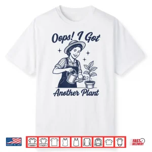 Oops I Got Another Plant Sarcastic Botanical Graphic Shirt