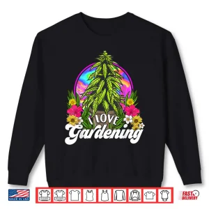 Marijuana I Love Gardening Four Twenty Weed Cannabis Humor Shirt 1 Sweatshirt Marijuana I Love Gardening Four Twenty Weed Cannabis Humor Shirt