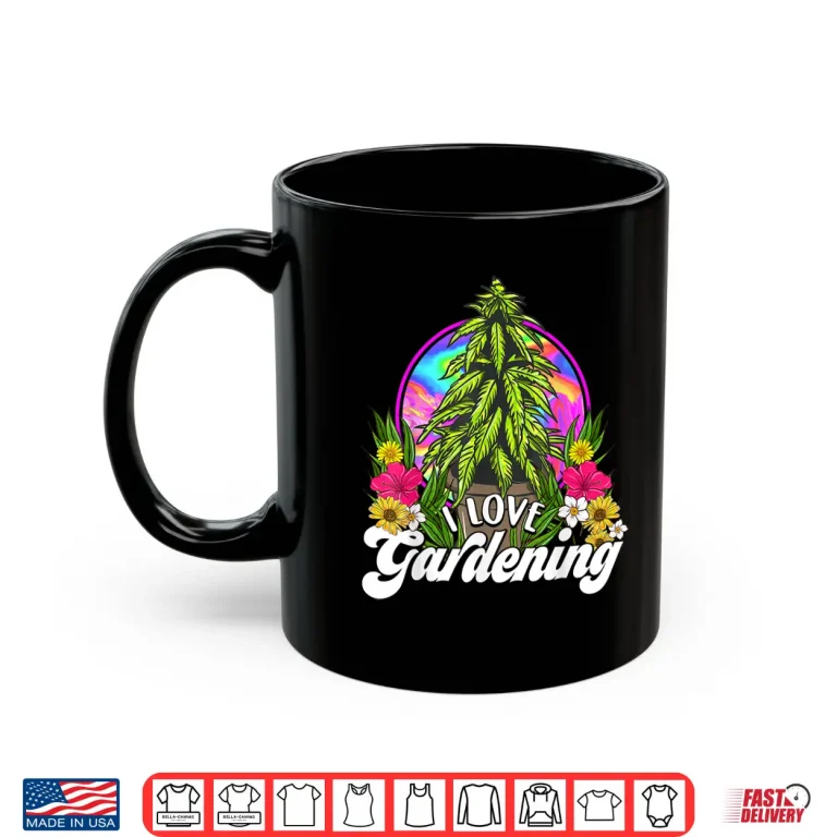 Mug Marijuana I Love Gardening Four Twenty Weed Cannabis Humor Shirt