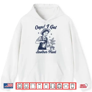 Hoodie Oops I Got Another Plant Sarcastic Botanical Graphic Shirt
