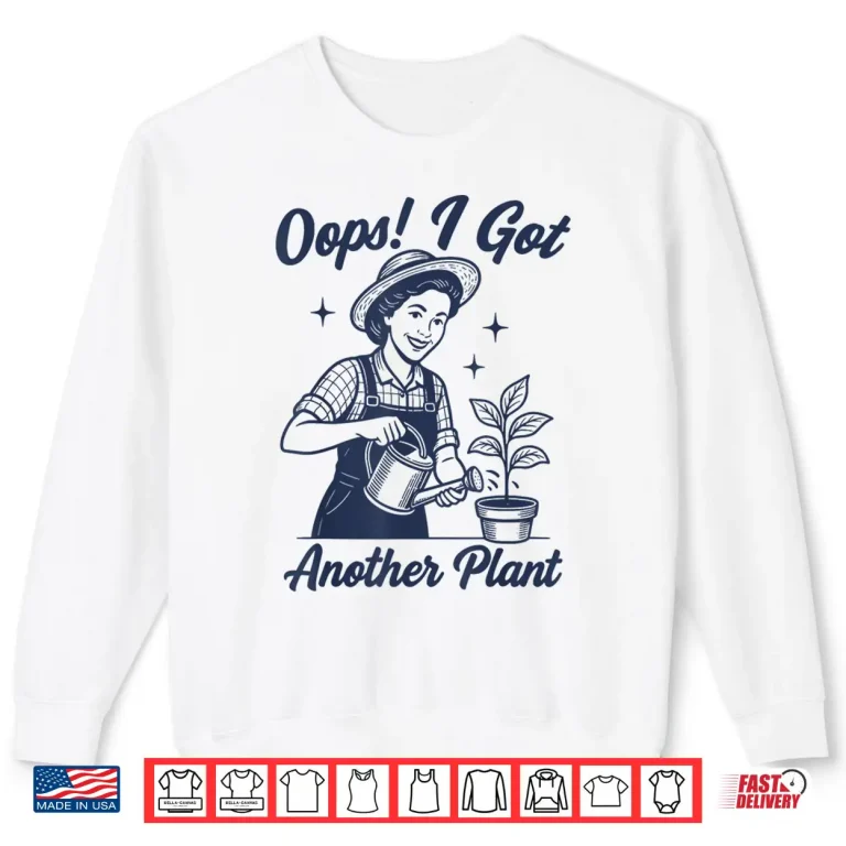 Sweatshirt Oops I Got Another Plant Sarcastic Botanical Graphic Shirt