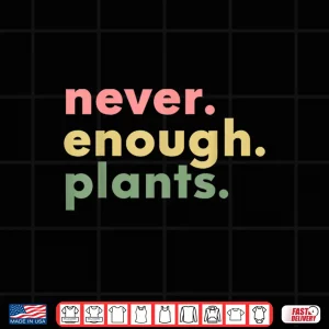 Design Never Enough Plants Funny Plant Lover Horticulture Shirt