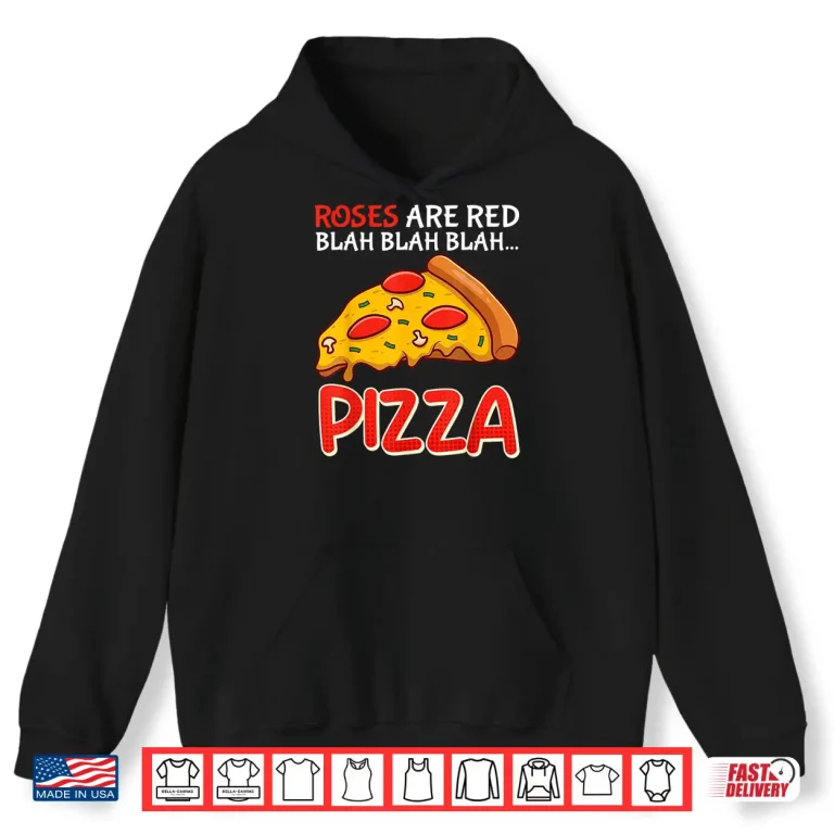 Hoodie Pizza Fan Roses Are Red Blah Blah Funny Floral Humor Shirt