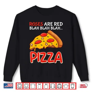Sweatshirt Pizza Fan Roses Are Red Blah Blah Funny Floral Humor Shirt