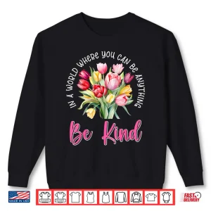 Sweatshirt Positivity Be Anything Tulips Botanical Floral Quote Shirt