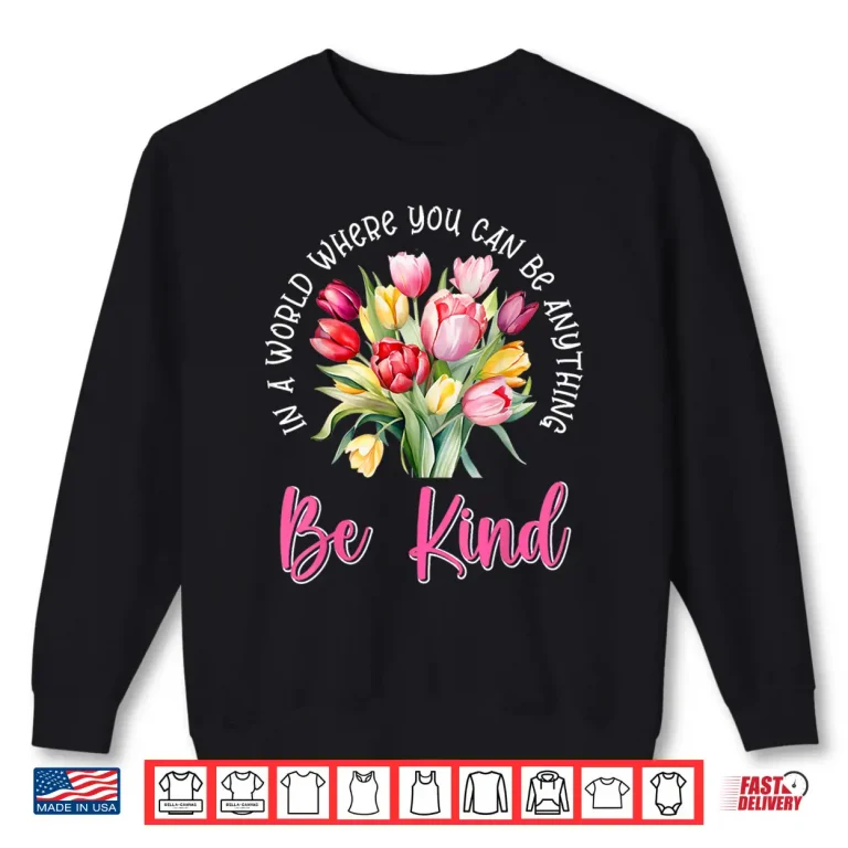 Sweatshirt Positivity Be Anything Tulips Botanical Floral Quote Shirt