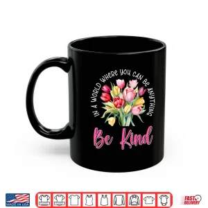 Mug Positivity Be Anything Tulips Botanical Floral Quote Shirt