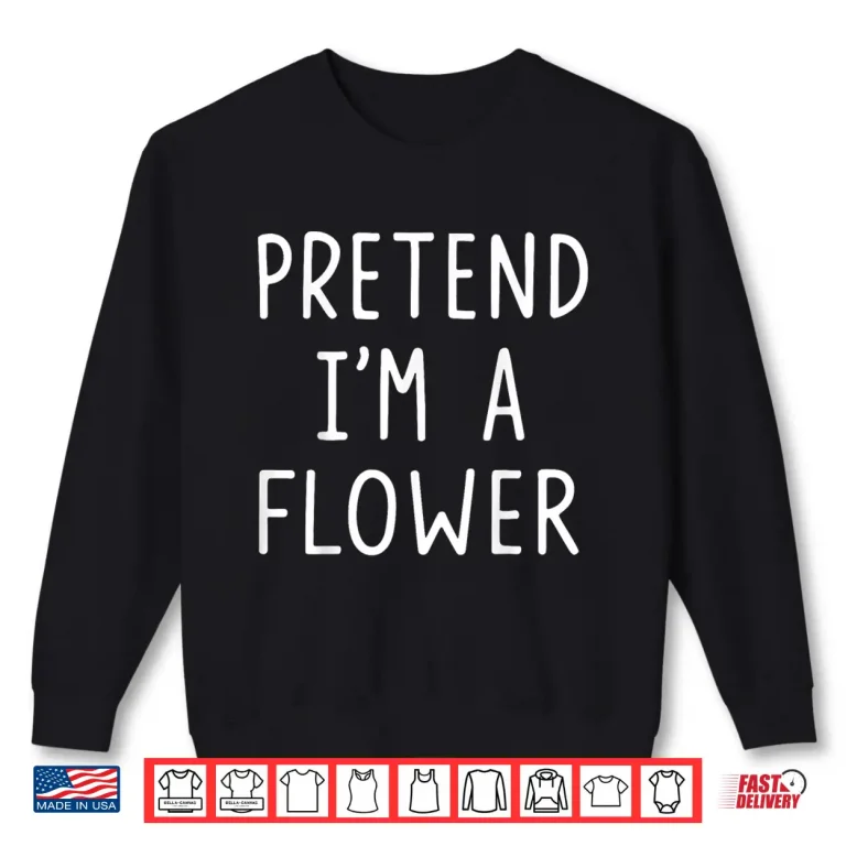Sweatshirt Pretend Im A Flower Simple Minimalist Costume Graphic Shirt
