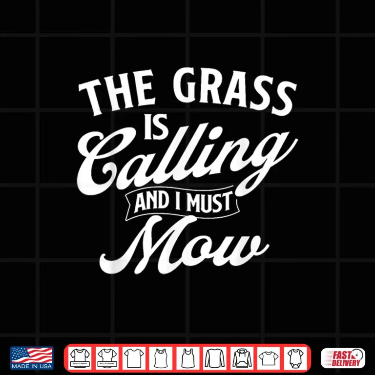 Design The Grass Is Calling And I Must Mow Professional Mower Shirt