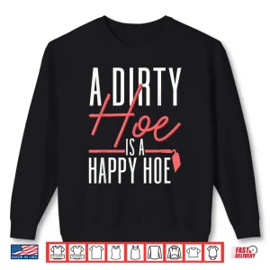 A Dirty Hoe Is A Happy Hoe Funny Gardening Pun Shirt 2 Sweatshirt A Dirty Hoe Is A Happy Hoe Funny Gardening Pun Shirt