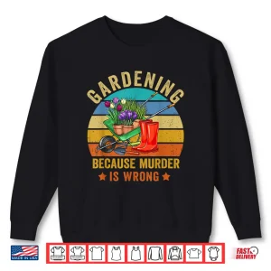Sweatshirt Gardening Because Murder Is Wrong Vintage Funny Shirt