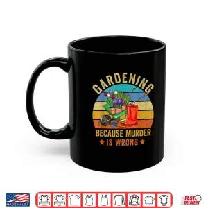 Mug Gardening Because Murder Is Wrong Vintage Funny Shirt