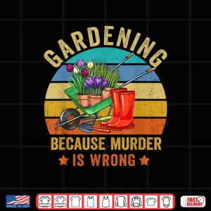 Design Gardening Because Murder Is Wrong Vintage Funny Shirt