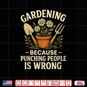 Design Gardening Because Punching People Is Wrong Graphic Shirt
