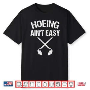 Hoeing Aint Easy Funny Garden Hoe Tools Graphic Shirt
