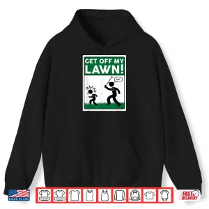 Hoodie Get Off My Lawn Funny Gardening Gardener Pun Shirt