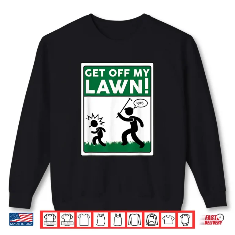 Sweatshirt Get Off My Lawn Funny Gardening Gardener Pun Shirt
