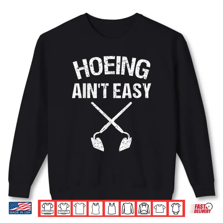 Hoeing Aint Easy Funny Garden Hoe Tools Graphic Shirt 2 Sweatshirt Hoeing Aint Easy Funny Garden Hoe Tools Graphic Shirt