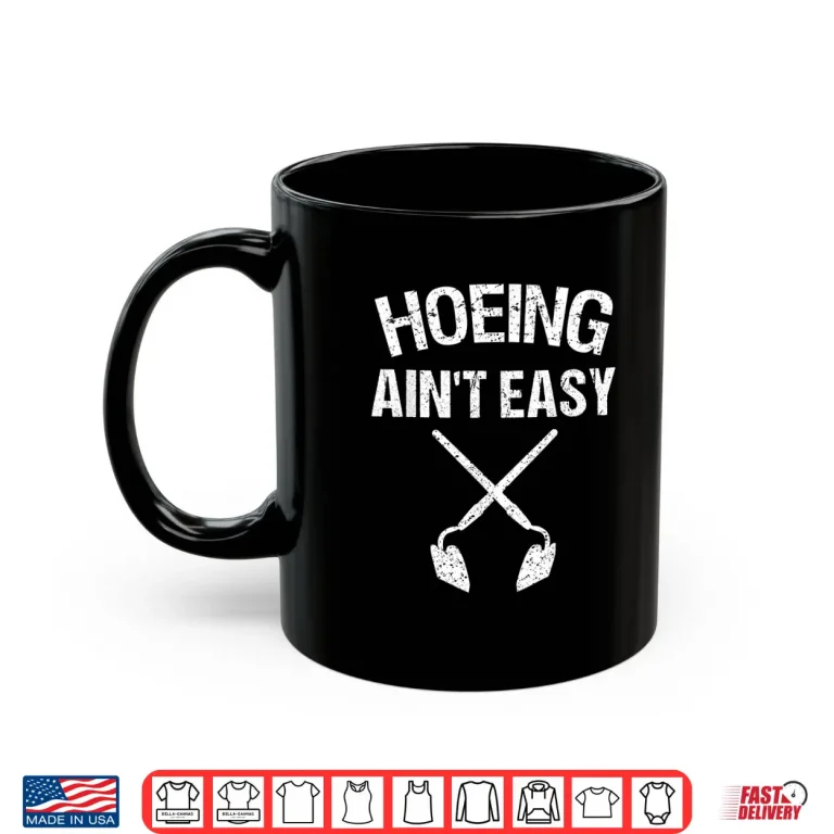 Hoeing Aint Easy Funny Garden Hoe Tools Graphic Shirt 3 Mug Hoeing Aint Easy Funny Garden Hoe Tools Graphic Shirt