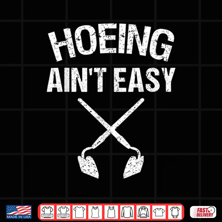Hoeing Aint Easy Funny Garden Hoe Tools Graphic Shirt 4 Design Hoeing Aint Easy Funny Garden Hoe Tools Graphic Shirt
