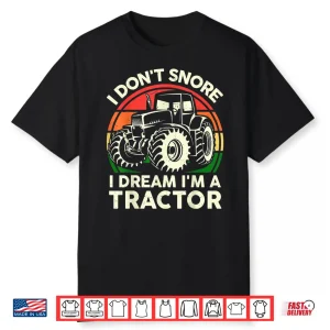 I Dont Snore I Dream Im A Tractor Farming Graphic Shirt