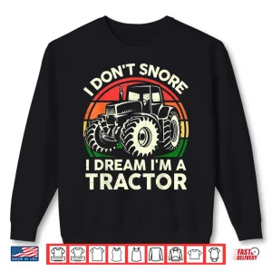 Sweatshirt I Dont Snore I Dream Im A Tractor Farming Graphic Shirt