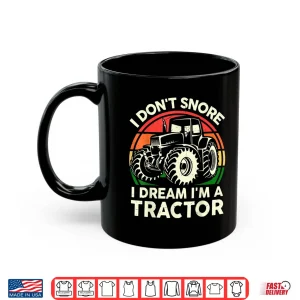 Mug I Dont Snore I Dream Im A Tractor Farming Graphic Shirt