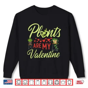 Sweatshirt My Plants Are My Valentine Gardening Holiday Shirt