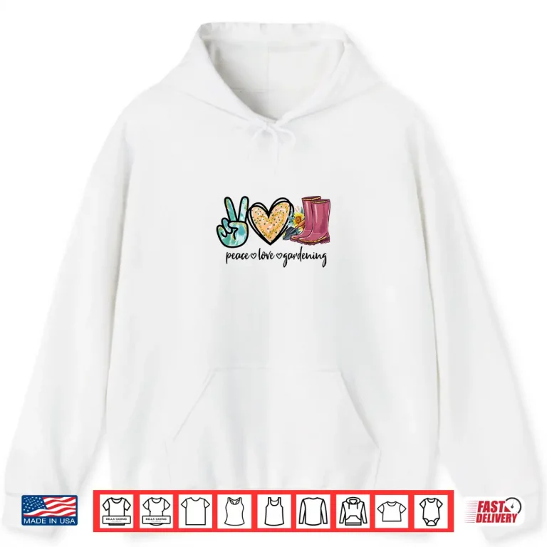 Hoodie Peace Love Gardening Tools Flowers Garden Lover Shirt