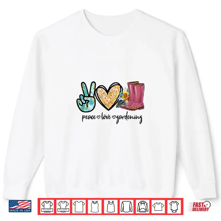 Sweatshirt Peace Love Gardening Tools Flowers Garden Lover Shirt