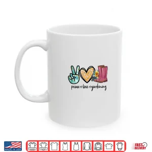 Mug Peace Love Gardening Tools Flowers Garden Lover Shirt