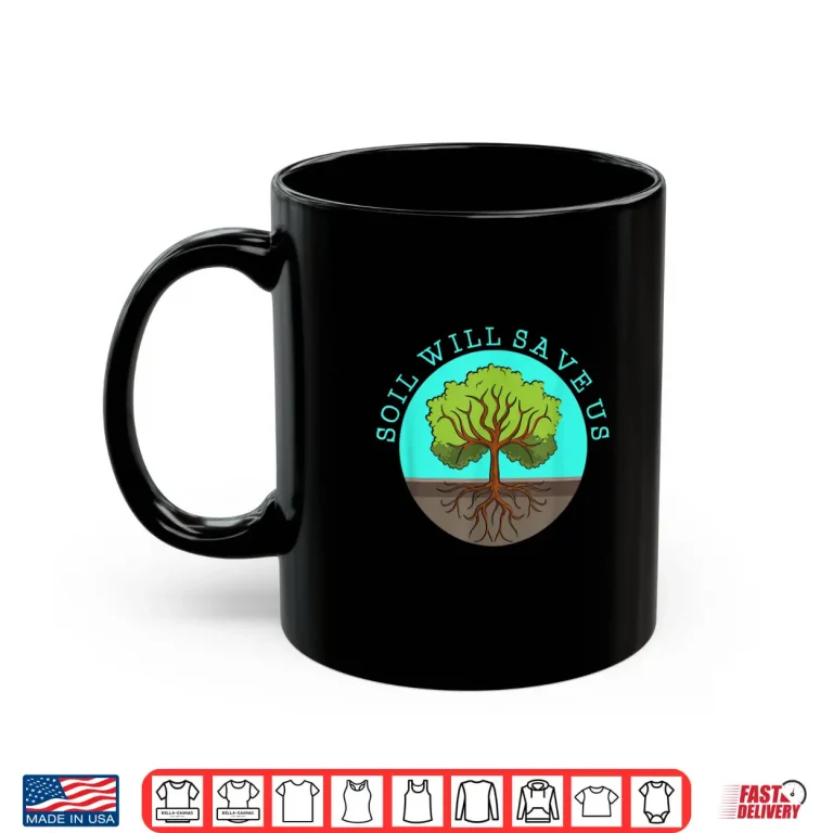 Mug Soil Will Save Us Gardener Soil Science Farm Shirt
