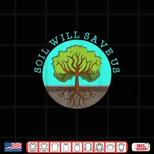 Design Soil Will Save Us Gardener Soil Science Farm Shirt