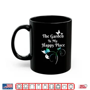 Mug The Garden Is My Happy Place Professional Graphic Shirt