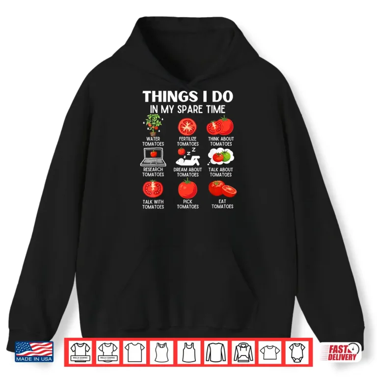 Hoodie Things I Do In My Spare Time Tomatoes Plant Lover Shirt