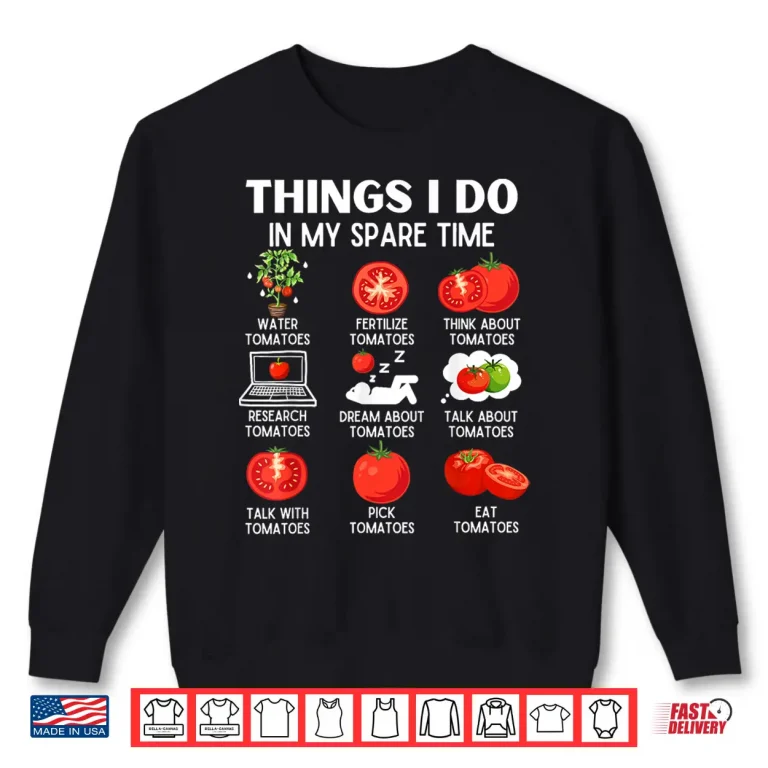 Sweatshirt Things I Do In My Spare Time Tomatoes Plant Lover Shirt