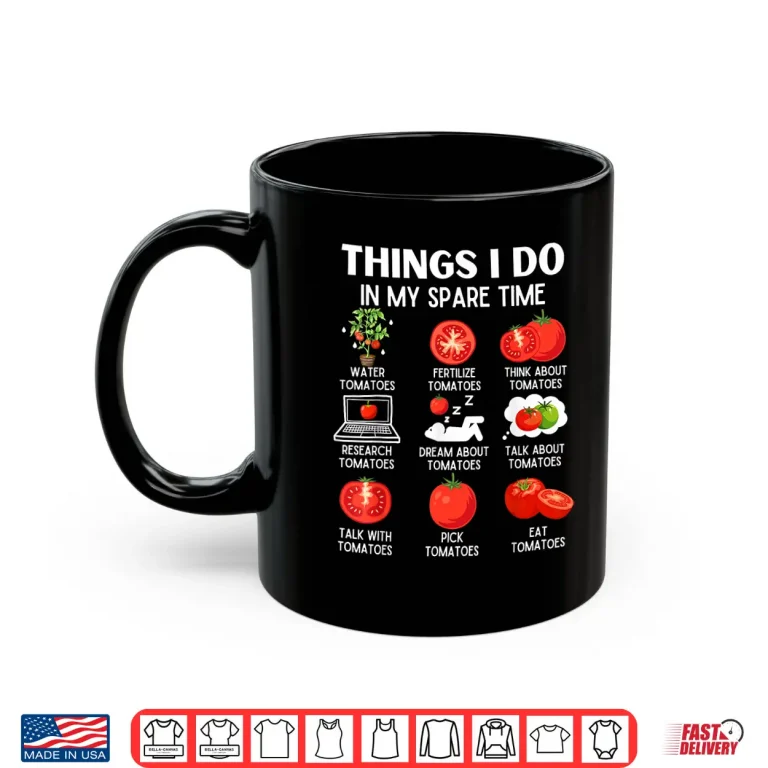 Mug Things I Do In My Spare Time Tomatoes Plant Lover Shirt