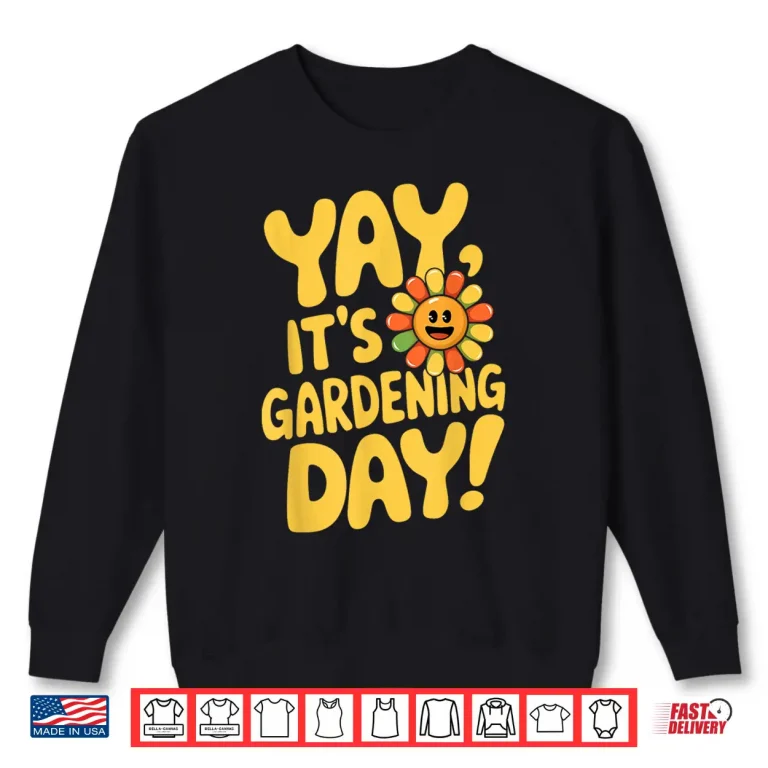 Sweatshirt Yay Its Gardening Day Professional Horticulture Shirt