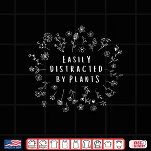 Design Easily Distracted By Plants Professional Horticulture Gift Shirt