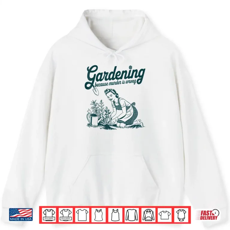 Hoodie Gardening Because Murder Is Wrong Professional Identity Shirt